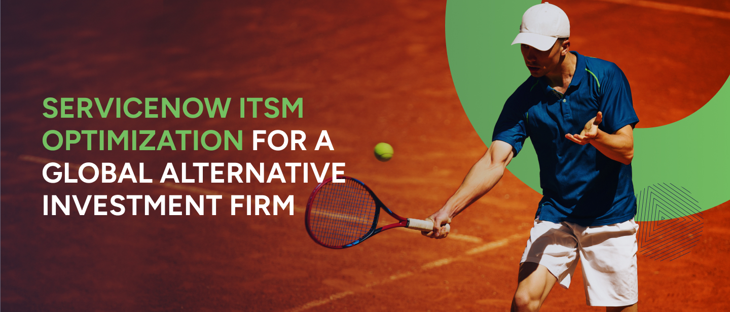 ServiceNow ITSM Optimization for a Global Alternative Investment Firm